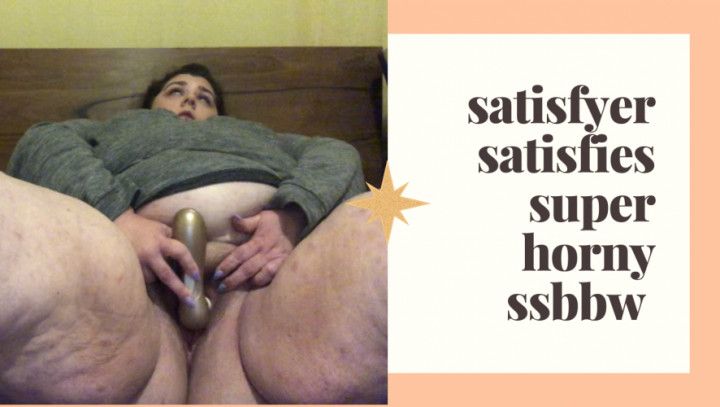 Satisfyer satisfies super horny ssbbw