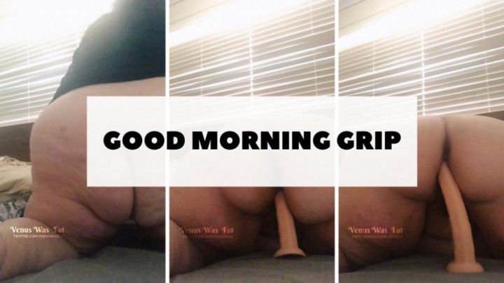 Good morning grip