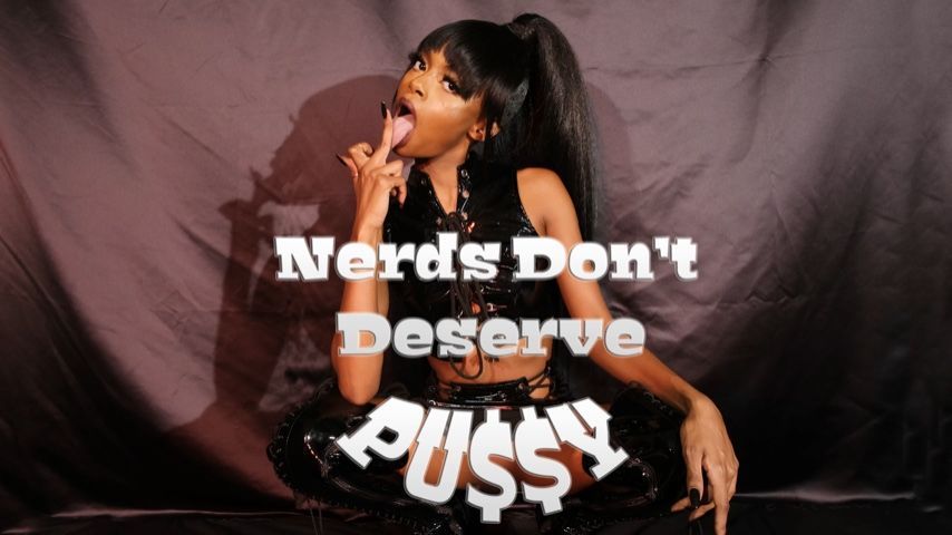 Nerds Don't Deserve Pussy