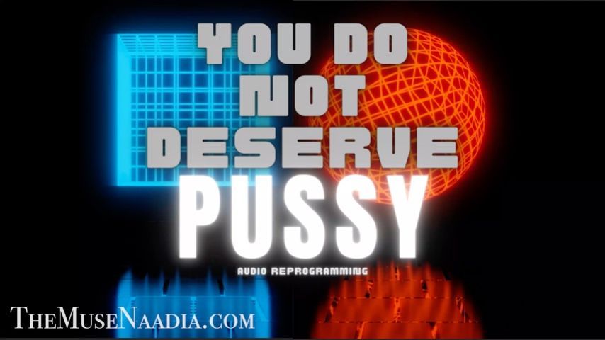 you do NOT deserve Pussy *Audio Reprgrmn