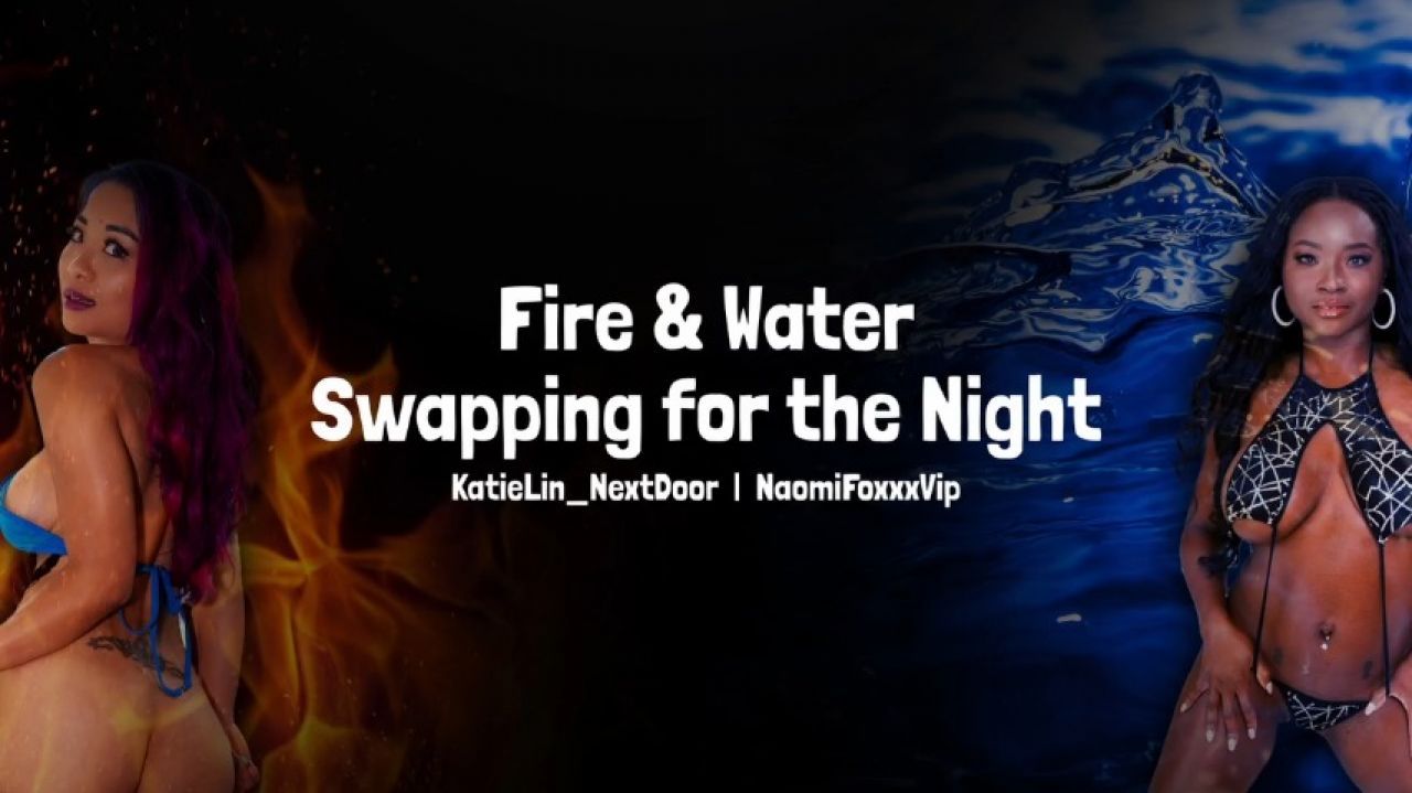 Fire &amp; Water, Swapping for the Night