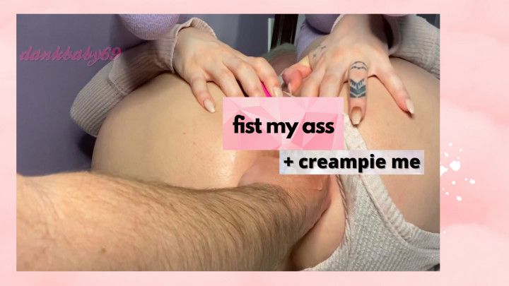 Fist my Ass + Creampie Me