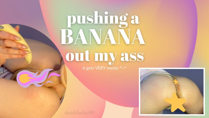 Pushing a Banana out of my Ass