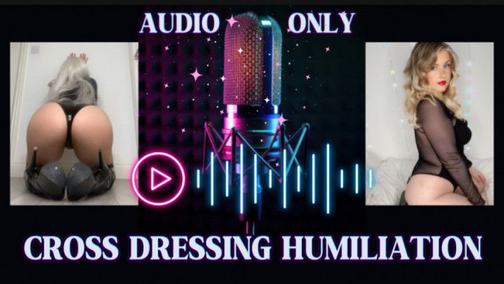 CROSS DRESSING HUMILIATION - AUDIO ONLY