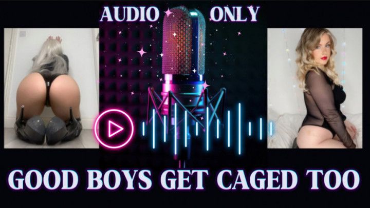 AUDIO ONLY - GOOD BOYS GET CAGED TOO