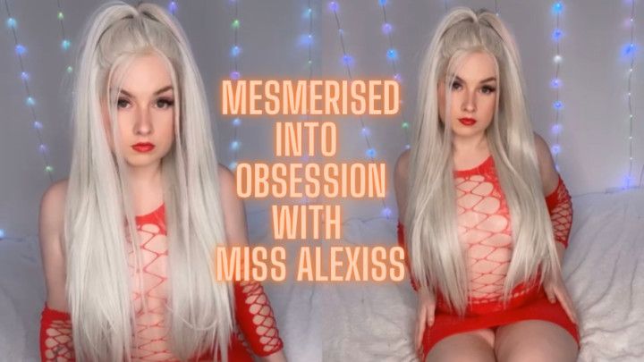 MESMERISED INTO OBSESSION WITH MISS ALEXISS