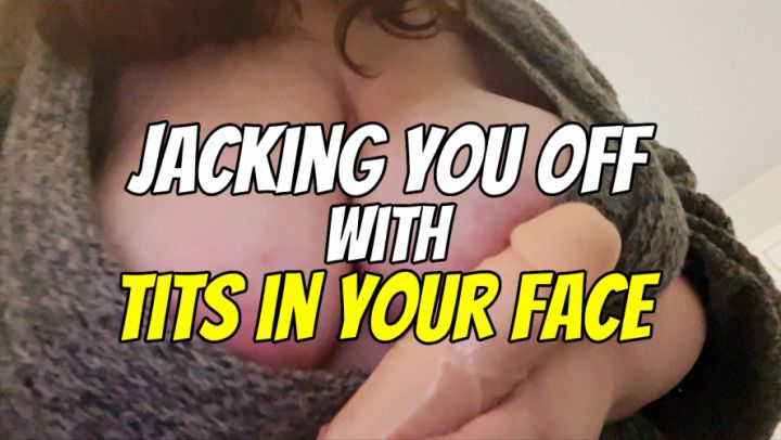 Jerking You Off With Tits In Your Face