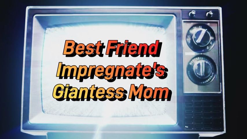 Sons Best Friend Impregnates Giantess