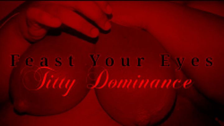 Feast Your Eyes | Titty Dominance