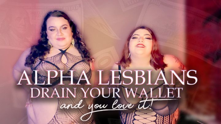 Alpha Lesbians Drain your wallet and you love it