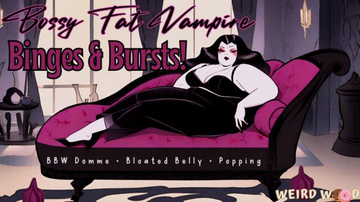 Bossy Fat Vampire Binges &amp; Bursts! AUDIO