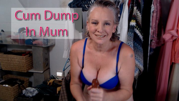 Cum Dump in Mum