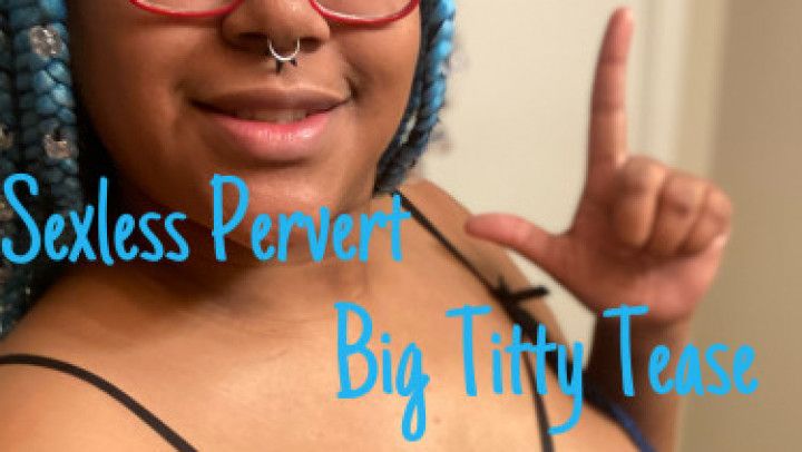 Sexless Pervert: Big Titty Tease