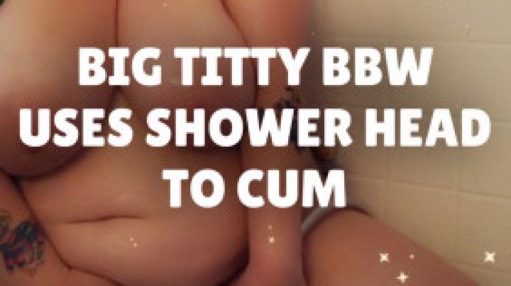 Big Titty BBW Uses Shower Head To Cum