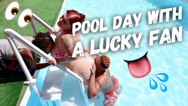 POOL DAY WITH A LUCKY FAN