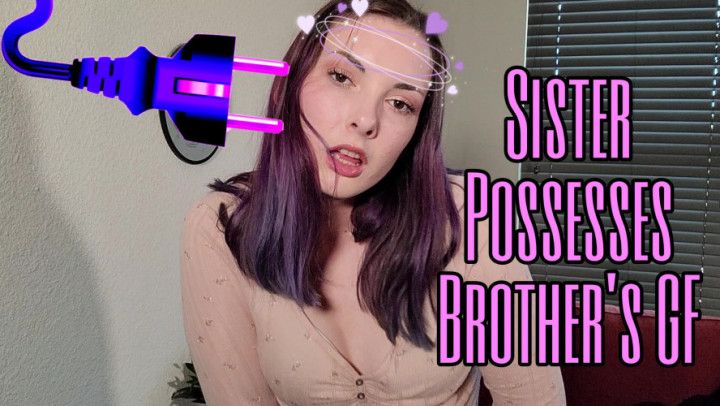 Sister Possesses Brother's GF