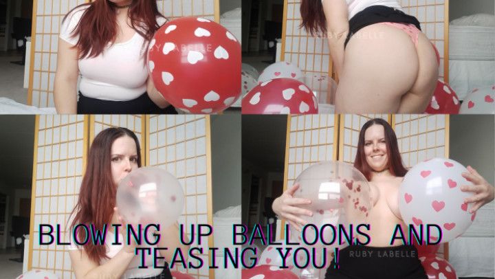 Blowing up balloons and teasing you