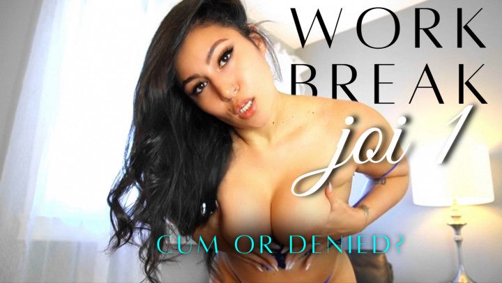 Work Break JOI 1 Cum or Denied