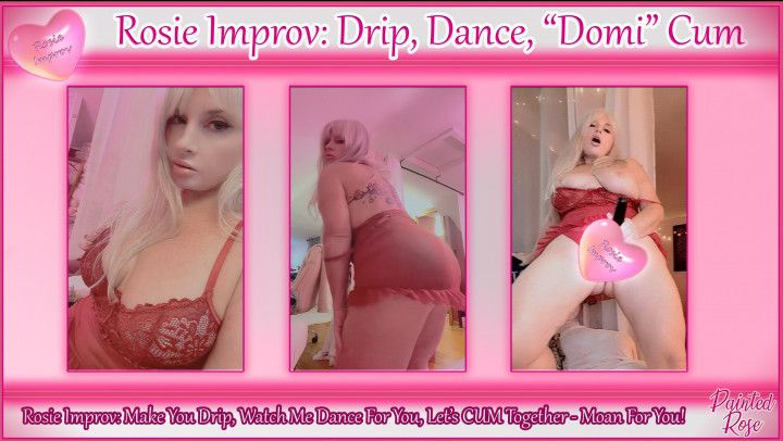 Drip, Dance, Cum For Dommy Rose