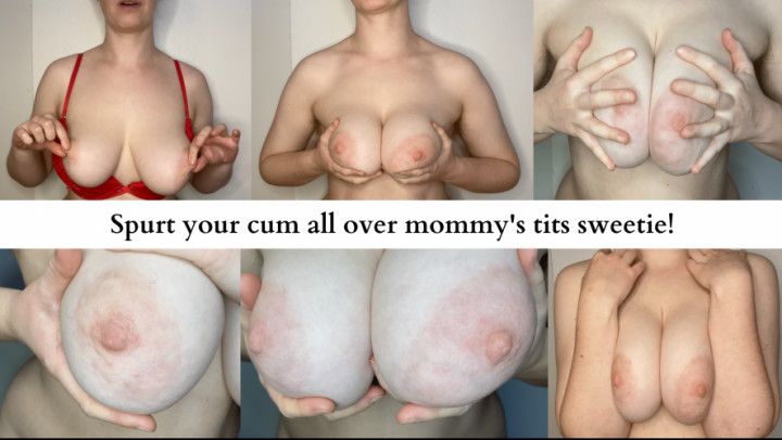 Spurt your cum all over mommys tits