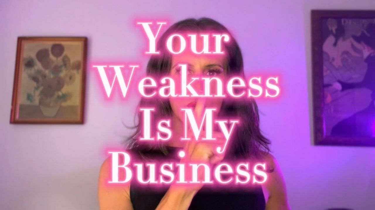 Your Weakness Is My Business