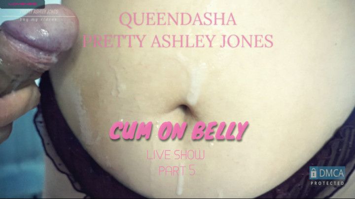 LIVE SHOW. PART 5. CUM ON BELLY