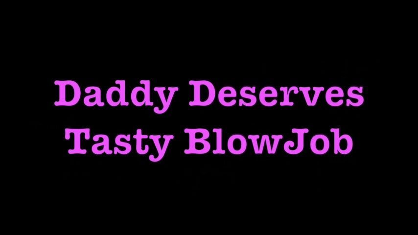Daddy Deserves Tasty BlowJob