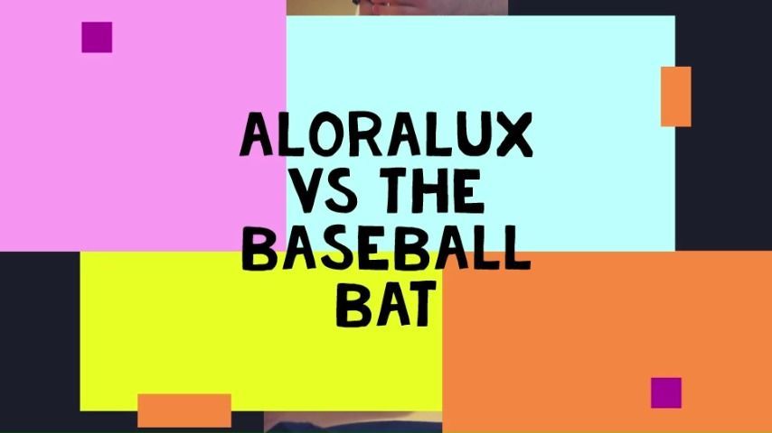 Aloralux Vs The Baseball Bat