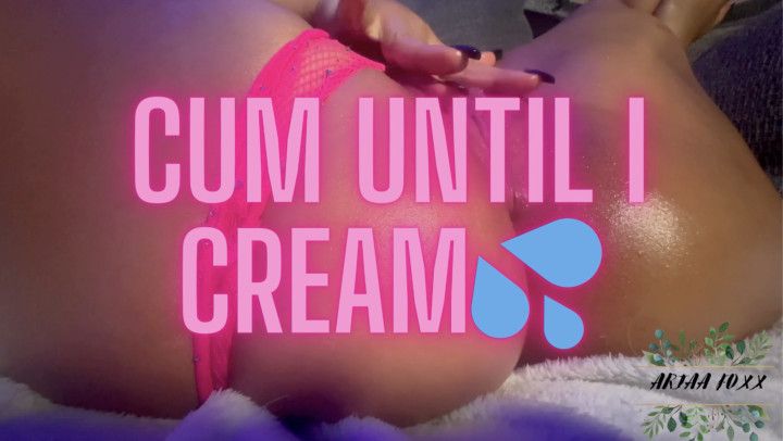 Cum until I Oooze Cream