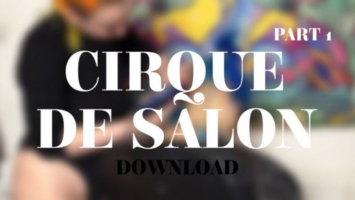 CIRQUE DE SALON PART 1