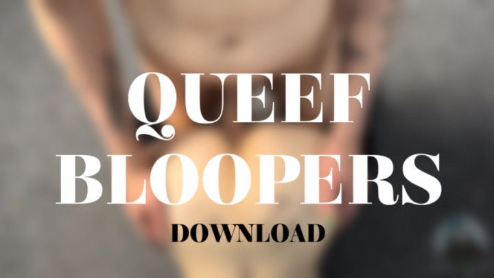 QUEEF BLOOPERS