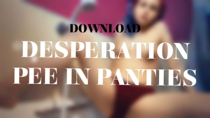 DESPERATION PEE IN PANTIES 2