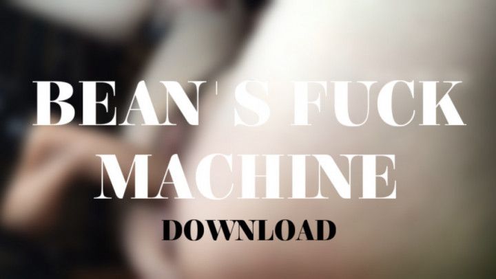 BEANS FUCK MACHINE