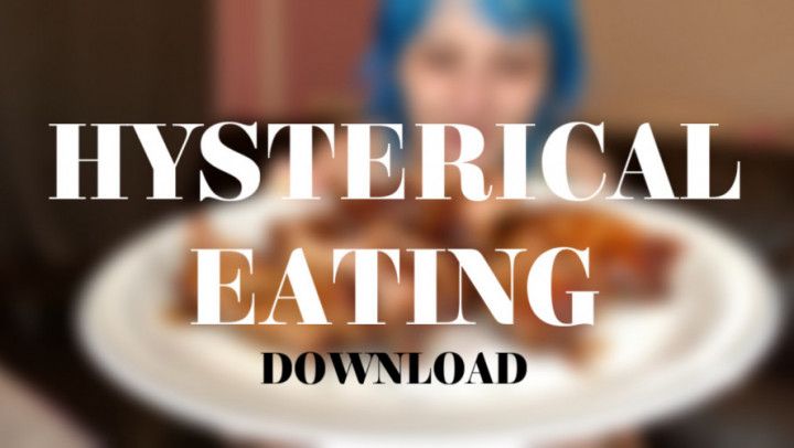 HYSTERICAL EATING