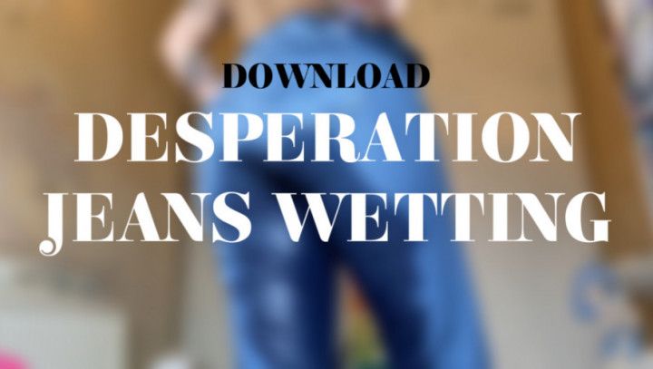 DESPERATION JEANS WETTING