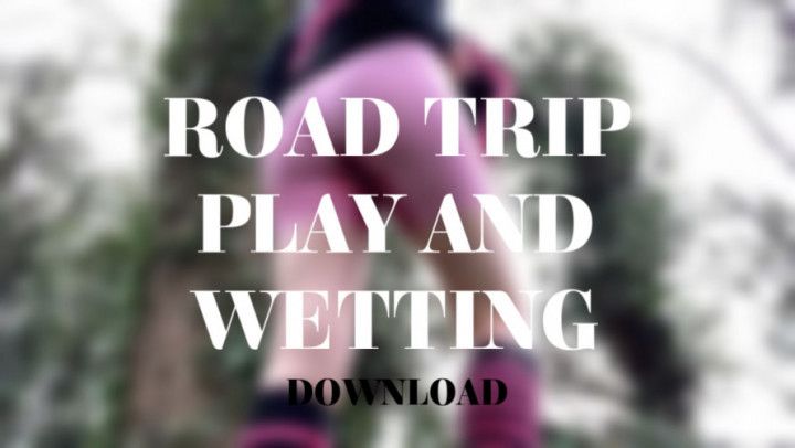 ROAD TRIP PLAY AND WETTING