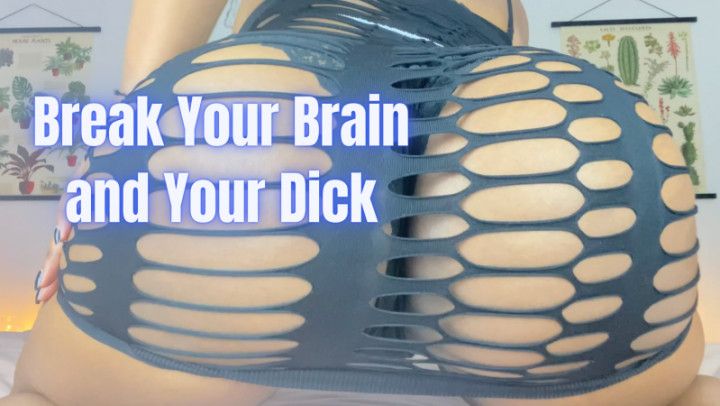 Break Your Brain and Your Dick