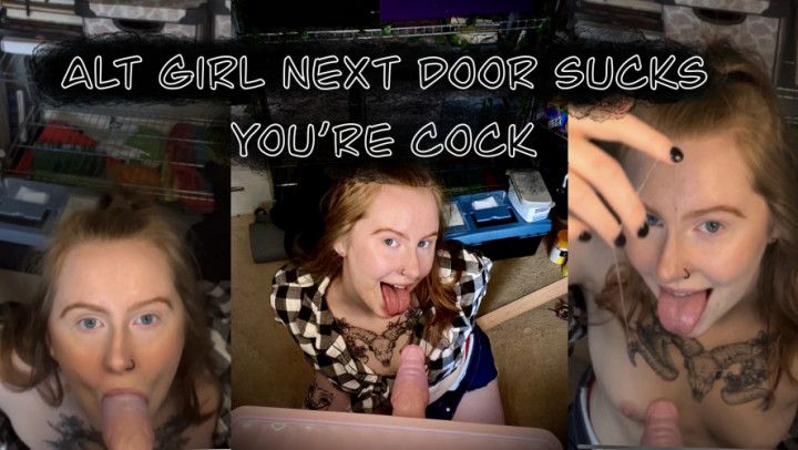 Alt Girl next door sucks your cock