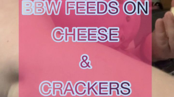 Bbw feeds on cheese and crackers