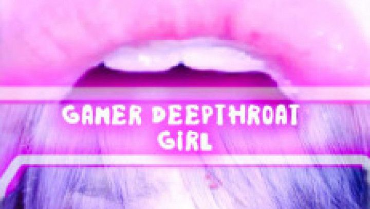 gamer deepthroat girl