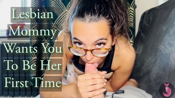 Lesbian Mommy Wants You To Be Her First Time