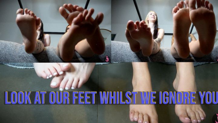 Look At Our Feet Whilst We Ignore You