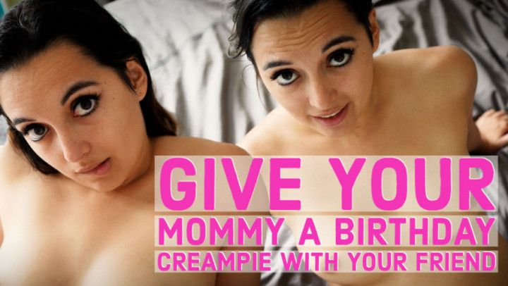 Give Your Mommy A Birthday Creampie With Your Friend