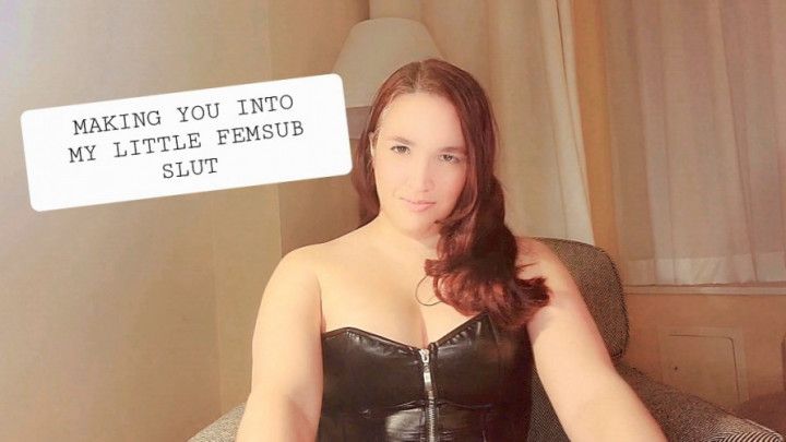 Making you into my Little Femsub Slut