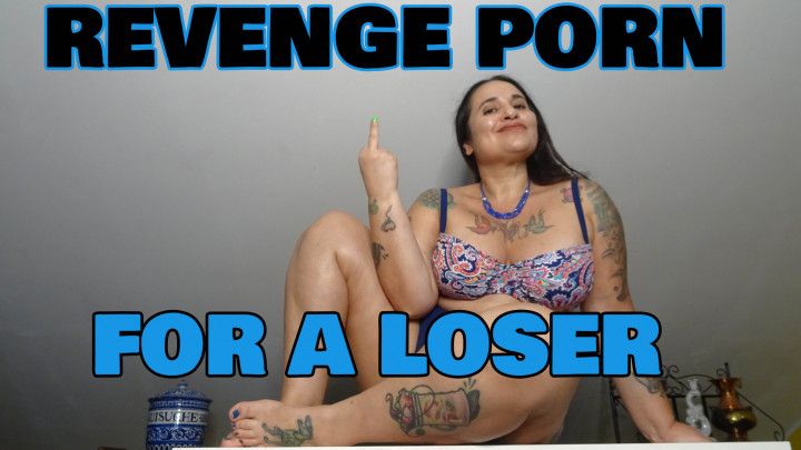 REVENGE PORN FOR A LOSER