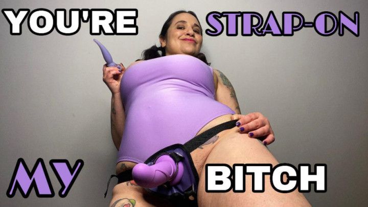 YOU'RE MY STRAP-ON BITCH