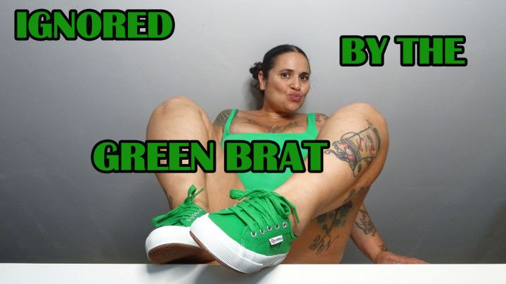 IGNORED BY THE GREEN BRAT