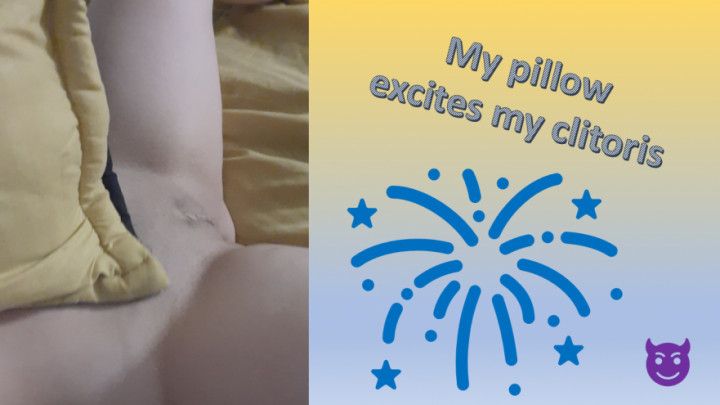 Pillow starts the excitement of my clit