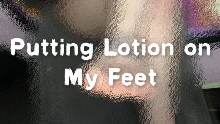 Putting Lotion on My Feet