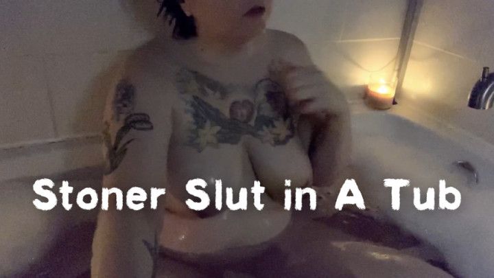 Stoner Slut in a Tub